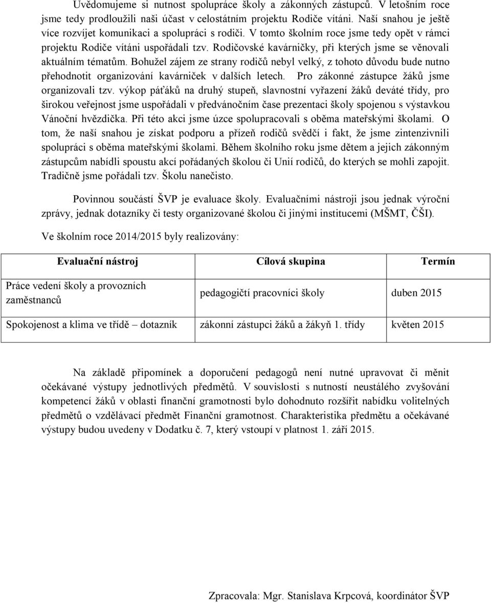 Rodičovské kavárničky, při kterých jsme se věnovali aktuálním tématům. Bohužel zájem ze strany rodičů nebyl velký, z tohoto důvodu bude nutno přehodnotit organizování kavárniček v dalších letech.