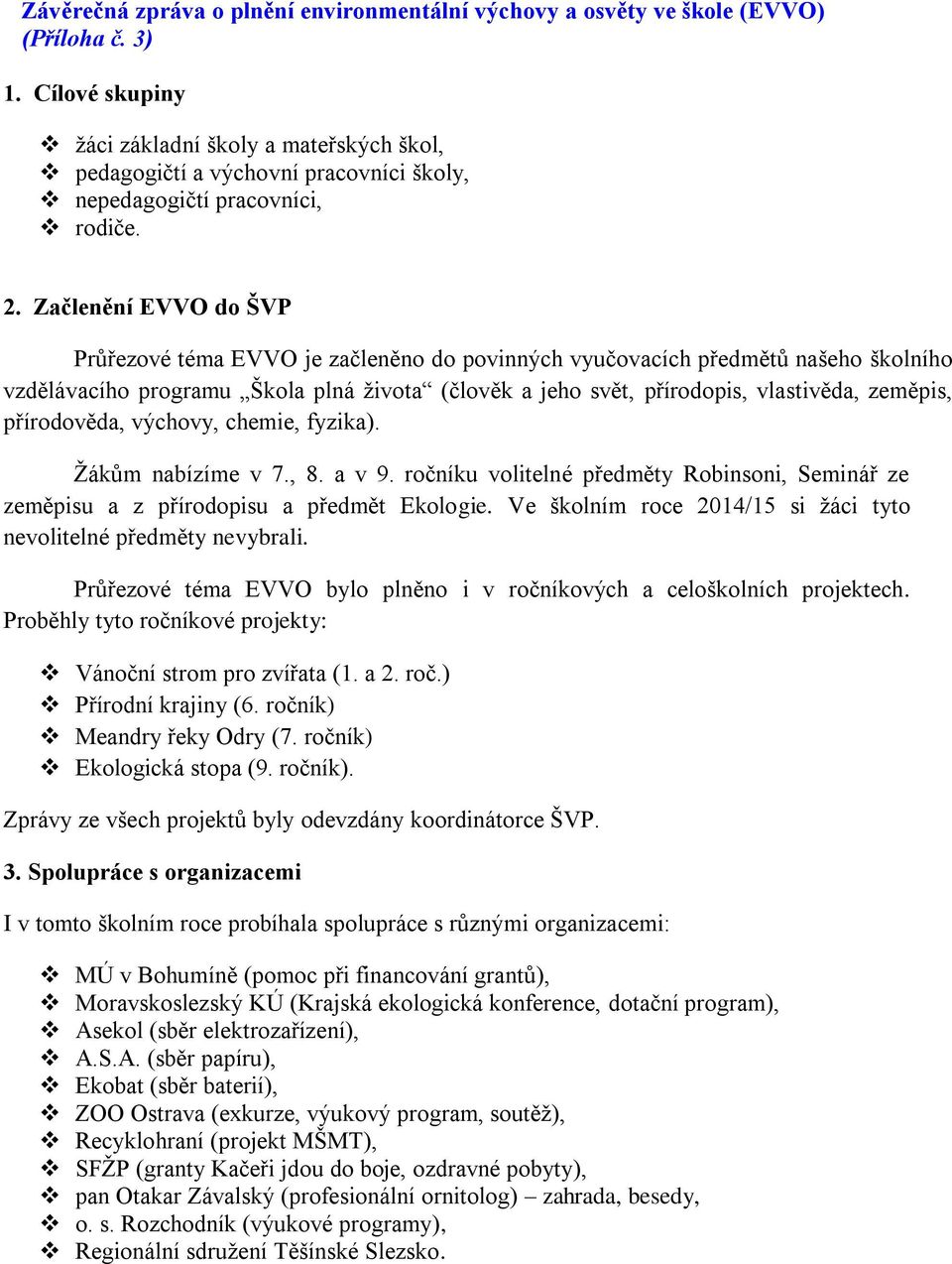 Začlenění EVVO do ŠVP Průřezové téma EVVO je začleněno do povinných vyučovacích předmětů našeho školního vzdělávacího programu Škola plná života (člověk a jeho svět, přírodopis, vlastivěda, zeměpis,