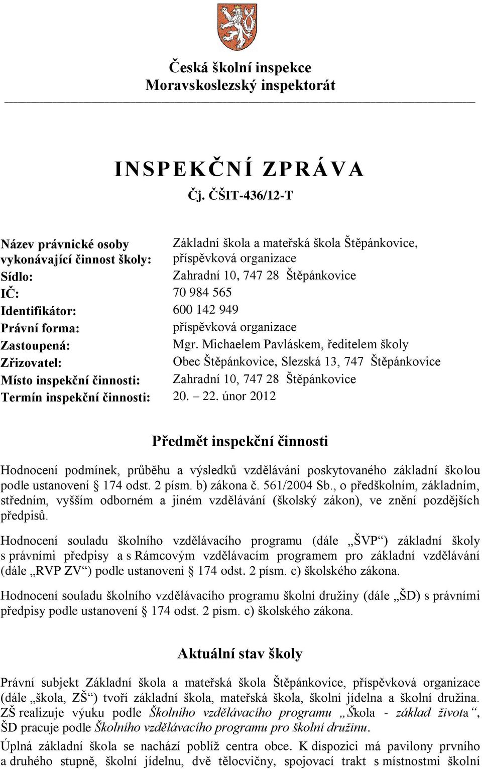 Identifikátor: 600 142 949 Právní forma: příspěvková organizace Zastoupená: Mgr.