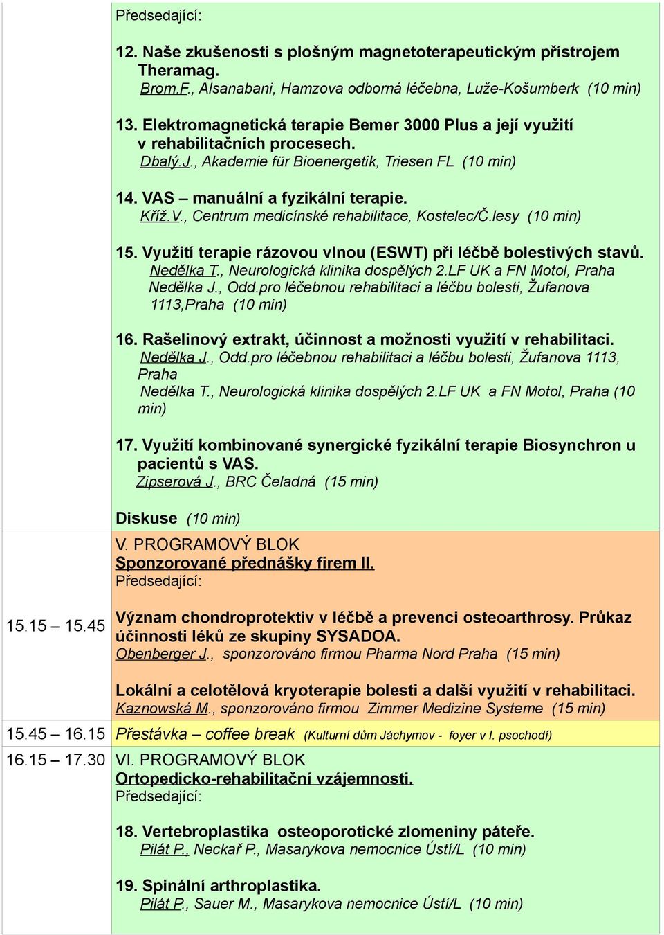 lesy (10 15. Využití terapie rázovou vlnou (ESWT) při léčbě bolestivých stavů. Nedělka T., Neurologická klinika dospělých 2.LF UK a FN Motol, Praha Nedělka J., Odd.