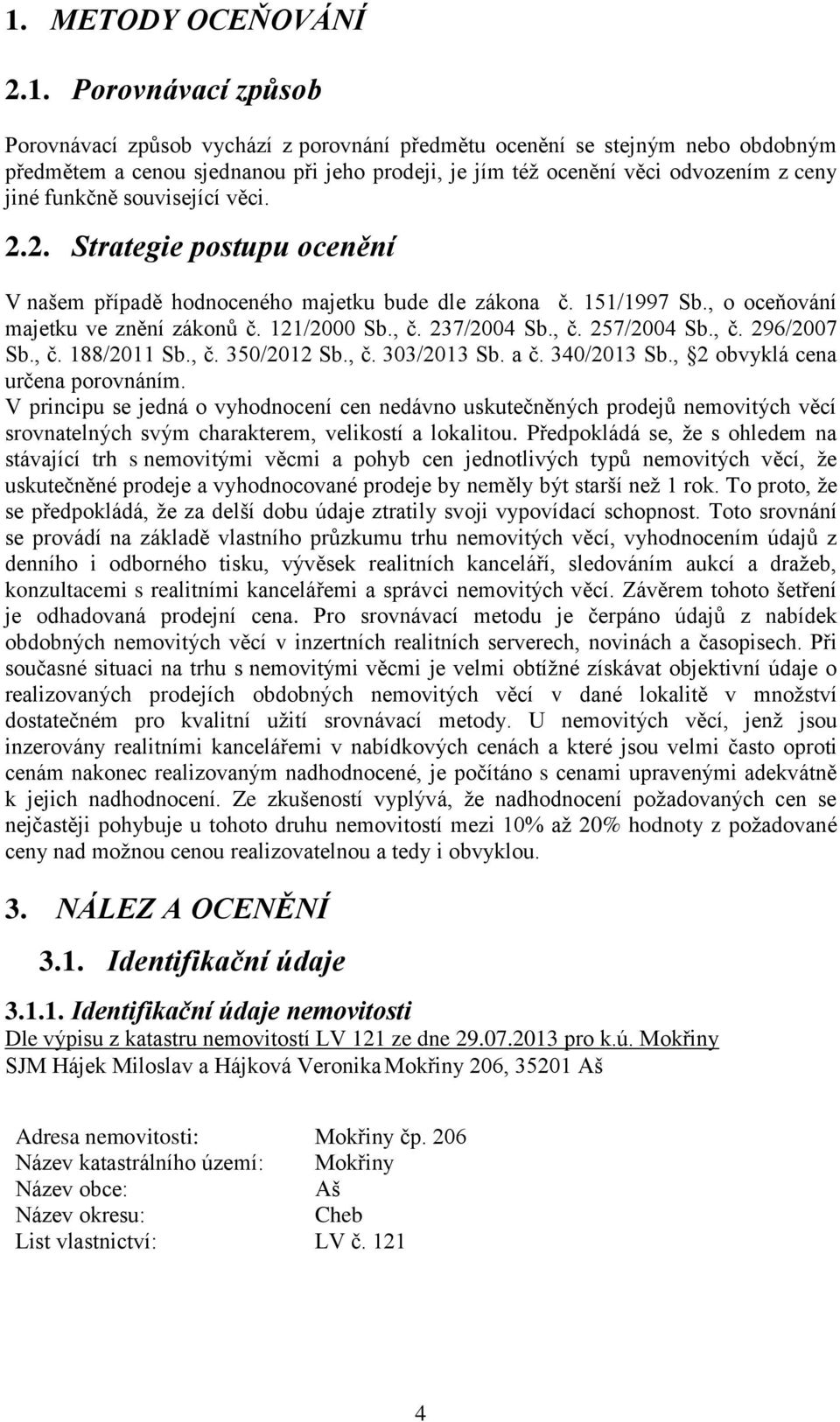 , č. 237/2004 Sb., č. 257/2004 Sb., č. 296/2007 Sb., č. 188/2011 Sb., č. 350/2012 Sb., č. 303/2013 Sb. a č. 340/2013 Sb., 2 obvyklá cena určena porovnáním.