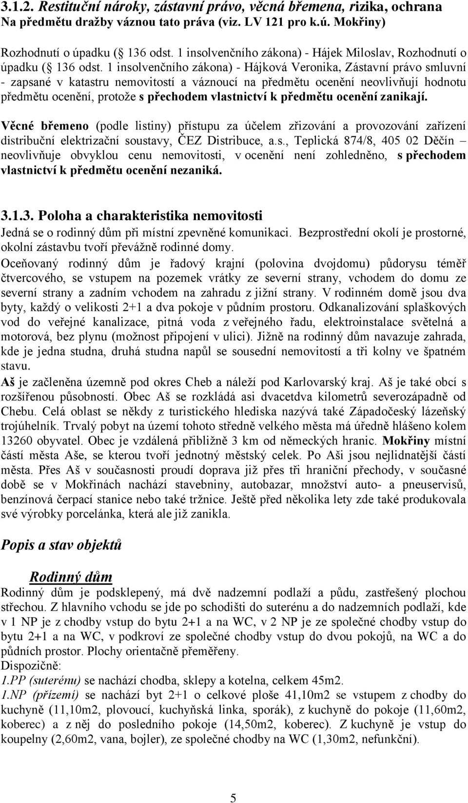 1 insolvenčního zákona) - Hájková Veronika, Zástavní právo smluvní - zapsané v katastru nemovitostí a váznoucí na předmětu ocenění neovlivňují hodnotu předmětu ocenění, protože s přechodem