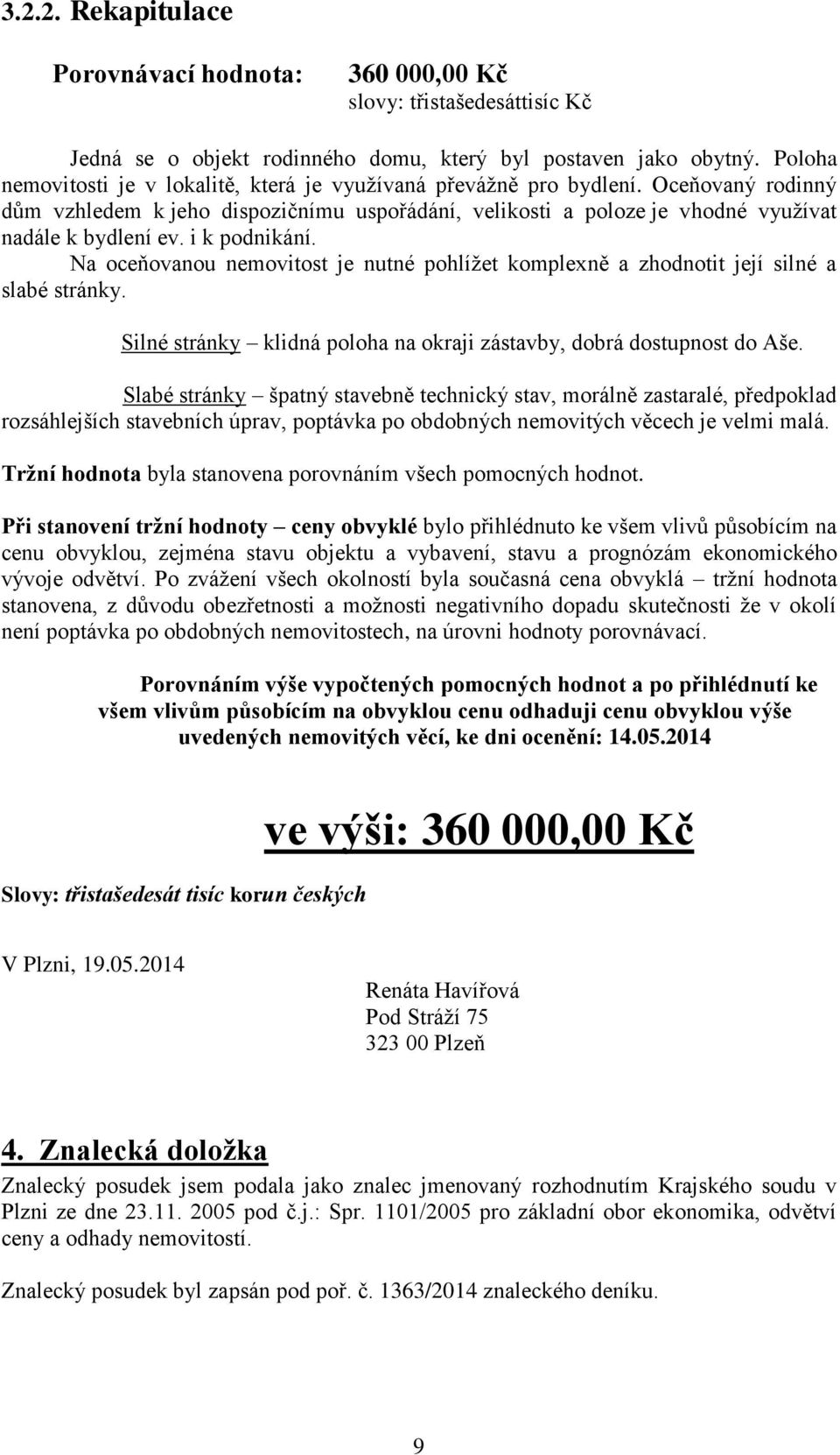 i k podnikání. Na oceňovanou nemovitost je nutné pohlížet komplexně a zhodnotit její silné a slabé stránky. Silné stránky klidná poloha na okraji zástavby, dobrá dostupnost do Aše.