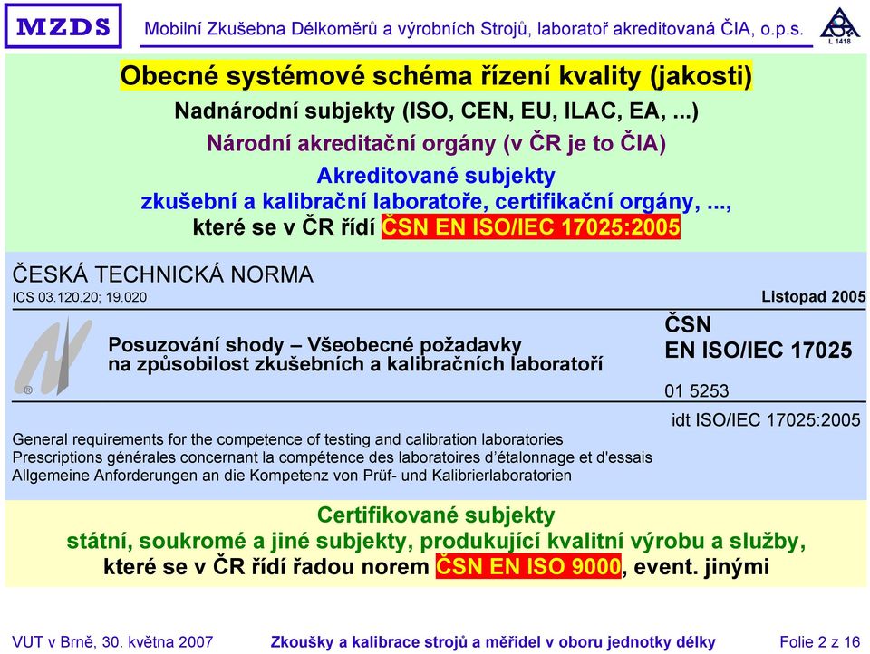 .., které se v ČR řídí ČSN EN ISO/IEC 17025:2005 ČESKÁ TECHNICKÁ NORMA ICS 03.120.20; 19.