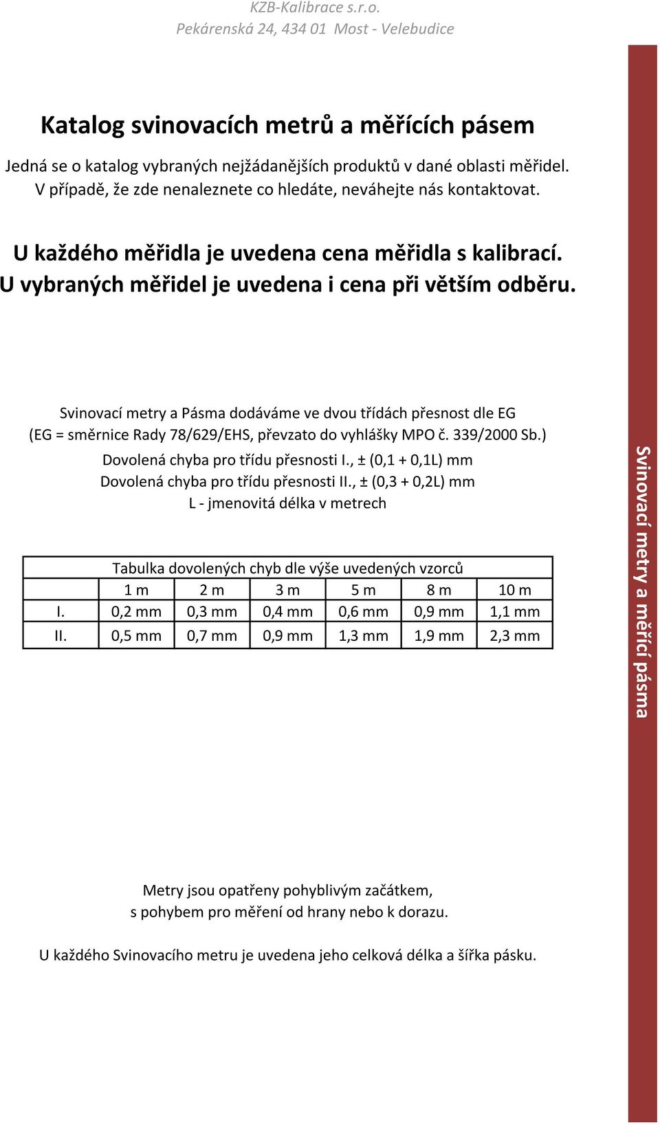 Svinovací metry a Pásma dodáváme ve dvou třídách přesnost dle EG (EG = směrnice Rady 78/629/EHS, převzato do vyhlášky MPO č. 339/2000 Sb.) Dovolená chyba pro třídu přesnosti I.