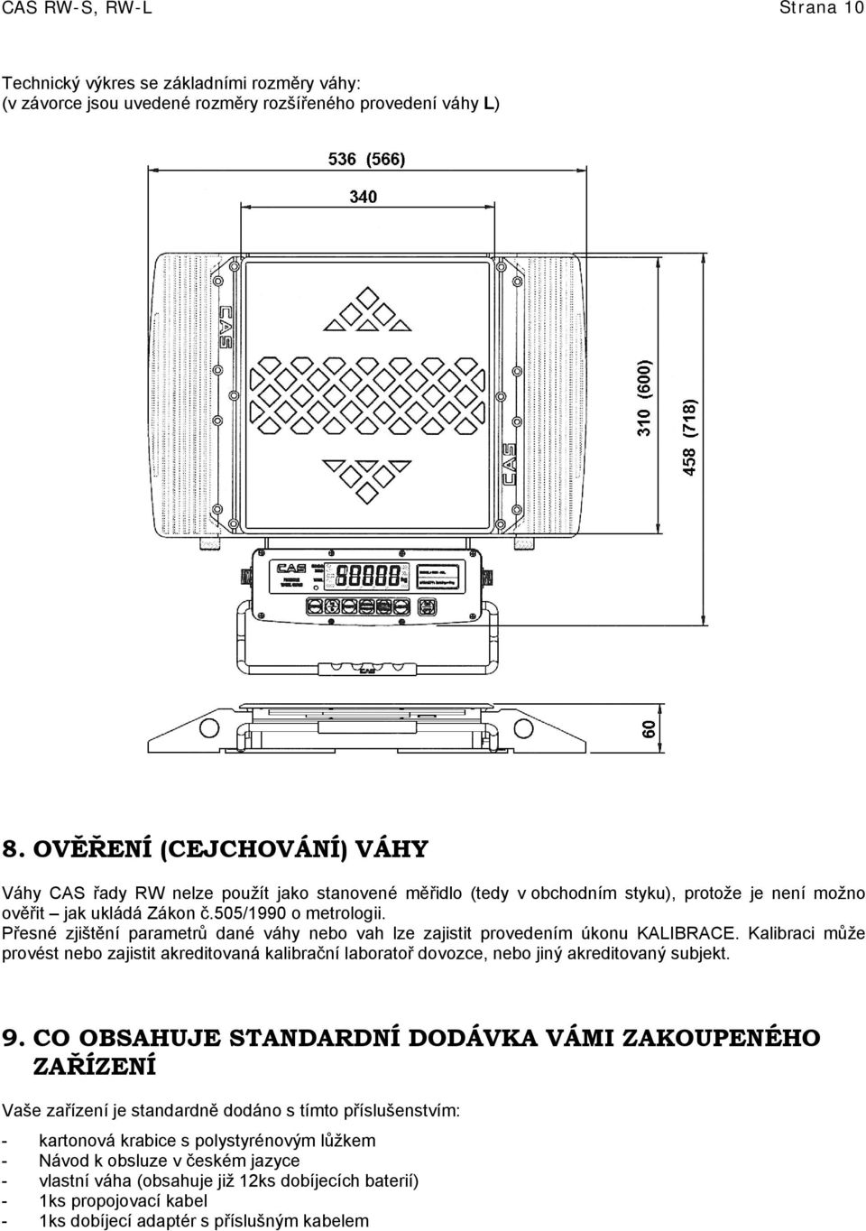 Přesné zjištění parametrů dané váhy nebo vah lze zajistit provedením úkonu KALIBRACE. Kalibraci může provést nebo zajistit akreditovaná kalibrační laboratoř dovozce, nebo jiný akreditovaný subjekt. 9.