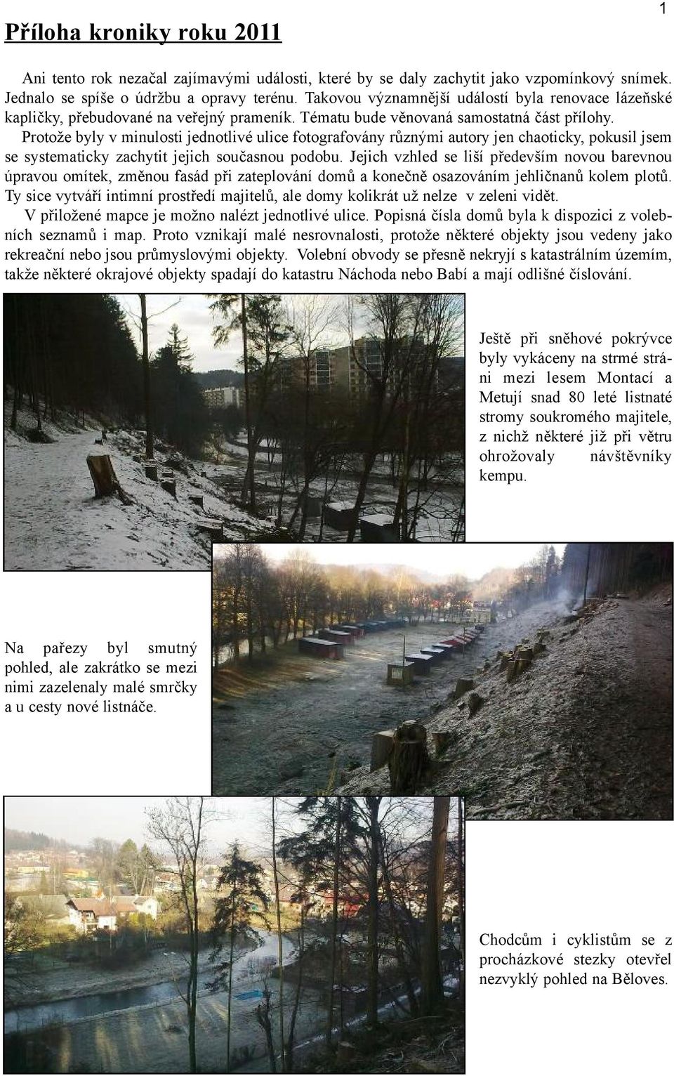 Protože byly v minulosti jednotlivé ulice fotografovány různými autory jen chaoticky, pokusil jsem se systematicky zachytit jejich současnou podobu.