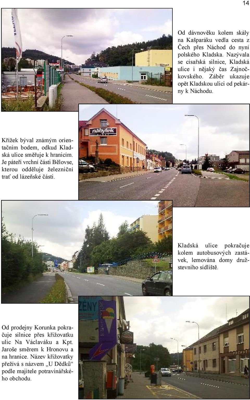 Je páteří vrchní části Bělovse, kterou odděluje železniční trať od lázeňské části.