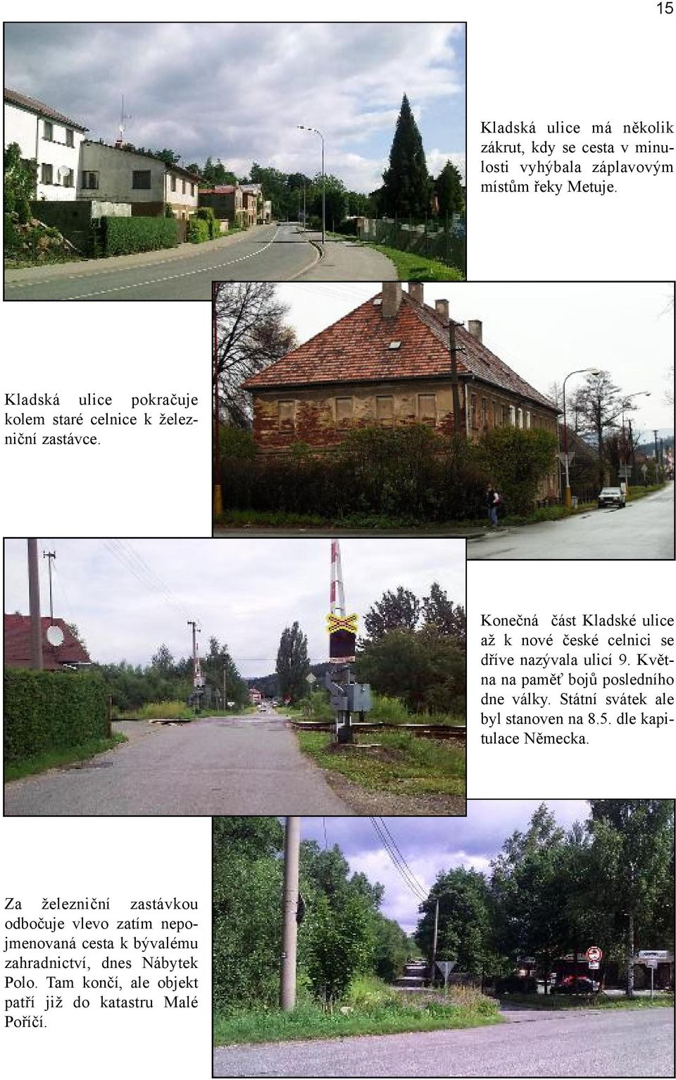 Konečná část Kladské ulice až k nové české celnici se dříve nazývala ulicí 9. Května na paměť bojů posledního dne války.