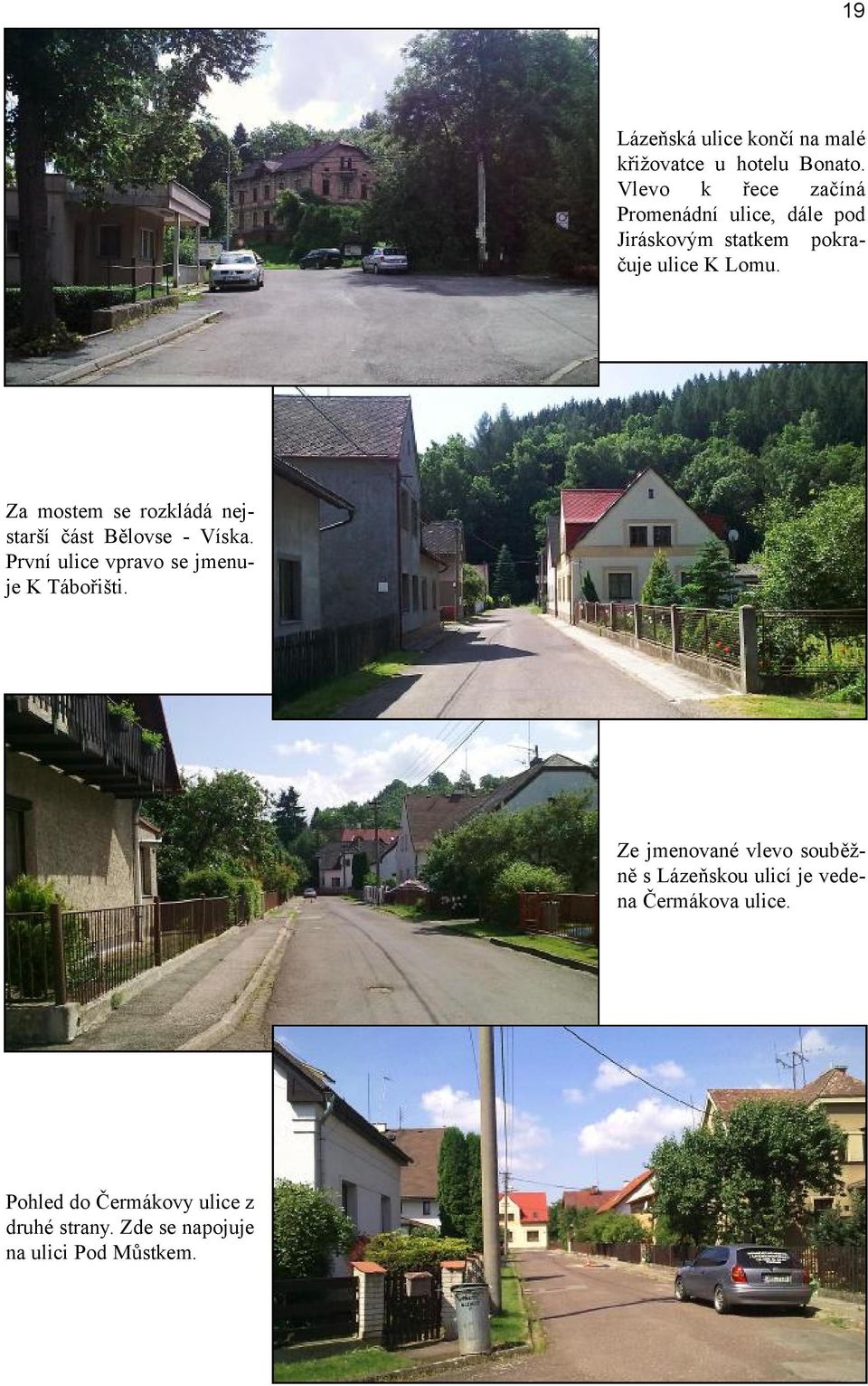 Za mostem se rozkládá nejstarší část Bělovse - Víska. První ulice vpravo se jmenuje K Tábořišti.