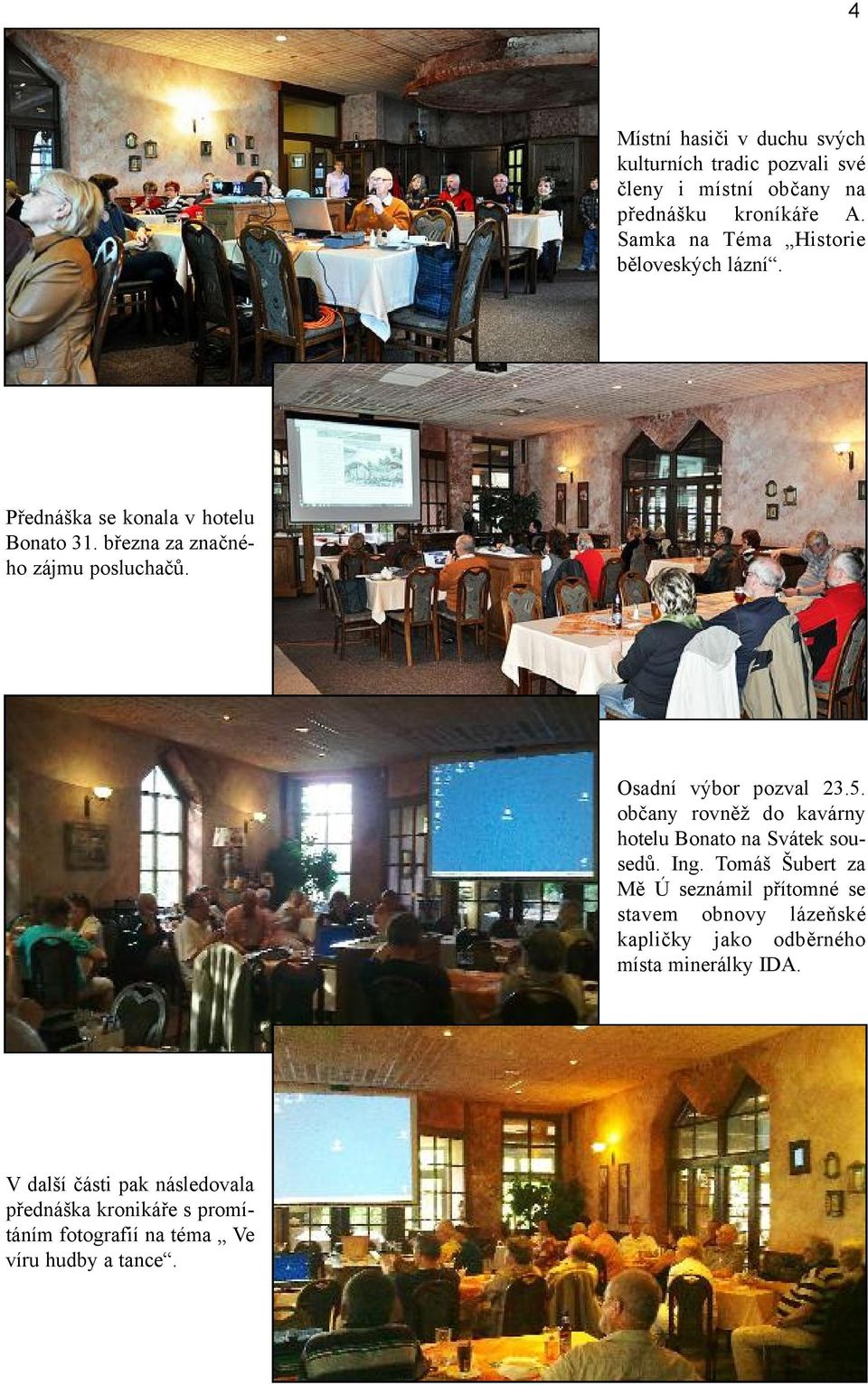 Osadní výbor pozval 23.5. občany rovněž do kavárny hotelu Bonato na Svátek sousedů. Ing.