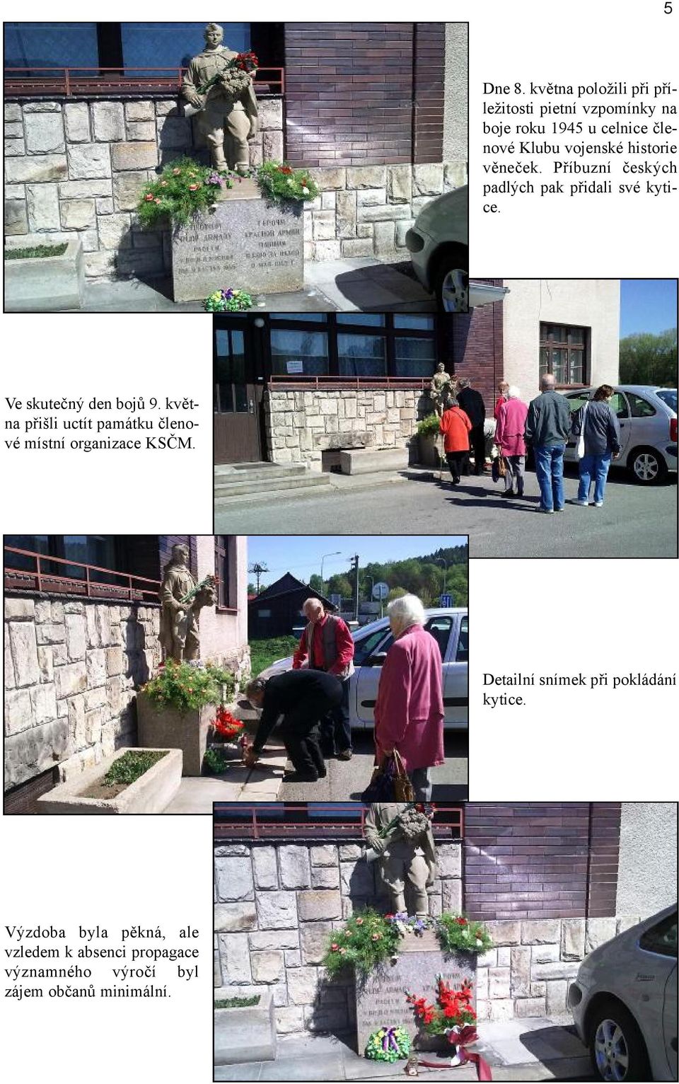 vojenské historie věneček. Příbuzní českých padlých pak přidali své kytice. Ve skutečný den bojů 9.