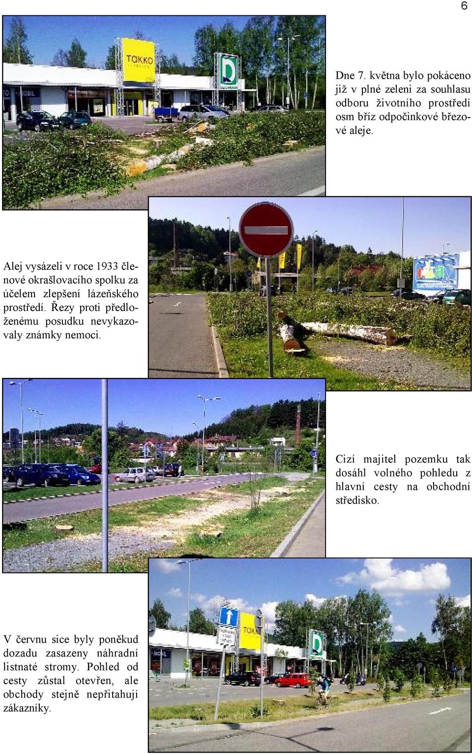 Řezy proti předloženému posudku nevykazovaly známky nemoci.