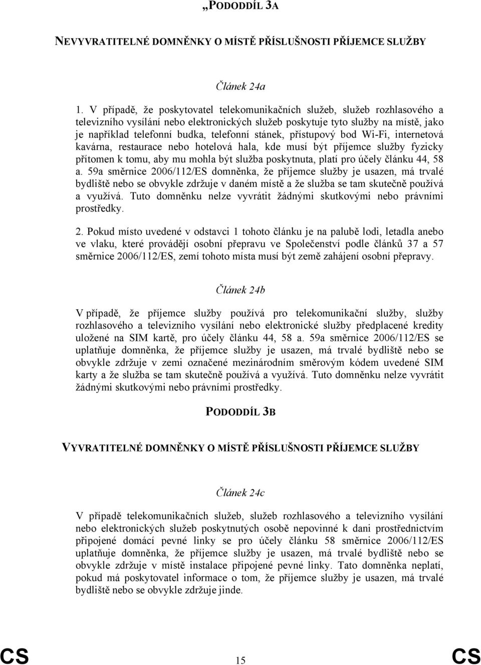 stánek, přístupový bod Wi-Fi, internetová kavárna, restaurace nebo hotelová hala, kde musí být příjemce služby fyzicky přítomen k tomu, aby mu mohla být služba poskytnuta, platí pro účely článku 44,