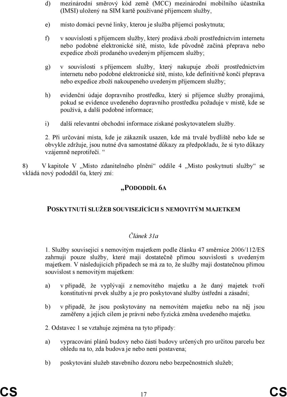 služby; g) v souvislosti s příjemcem služby, který nakupuje zboží prostřednictvím internetu nebo podobné elektronické sítě, místo, kde definitivně končí přeprava nebo expedice zboží nakoupeného