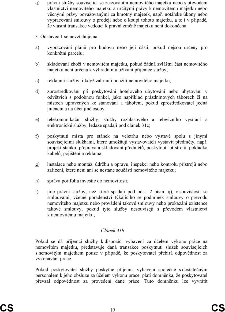 Odstavec 1 se nevztahuje na: a) vypracování plánů pro budovu nebo její části, pokud nejsou určeny pro konkrétní parcelu; b) skladování zboží v nemovitém majetku, pokud žádná zvláštní část nemovitého