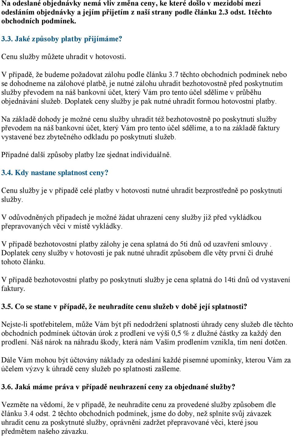 7 těchto obchodních podmínek nebo se dohodneme na zálohové platbě, je nutné zálohu uhradit bezhotovostně před poskytnutím služby převodem na náš bankovní účet, který Vám pro tento účel sdělíme v