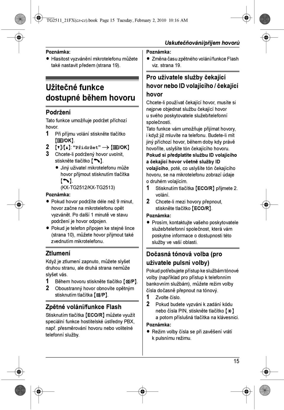 2 {V}/{^}: Přidržet i {j/ok} 3 Chcete-li podržený hovor uvolnit, stiskněte tlačítko {C}. L Jiný uživatel mikrotelefonu může hovor přijmout stisknutím tlačítka {C}.