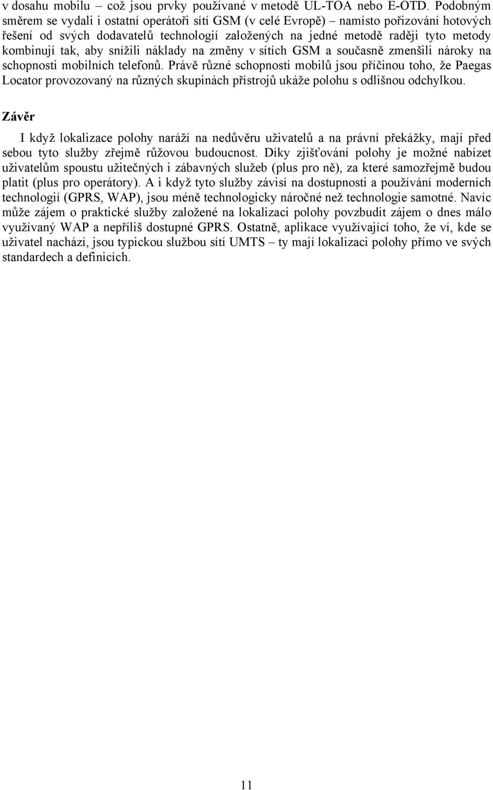 aby snížili náklady na změny v sítích GSM a současně zmenšili nároky na schopnosti mobilních telefonů.