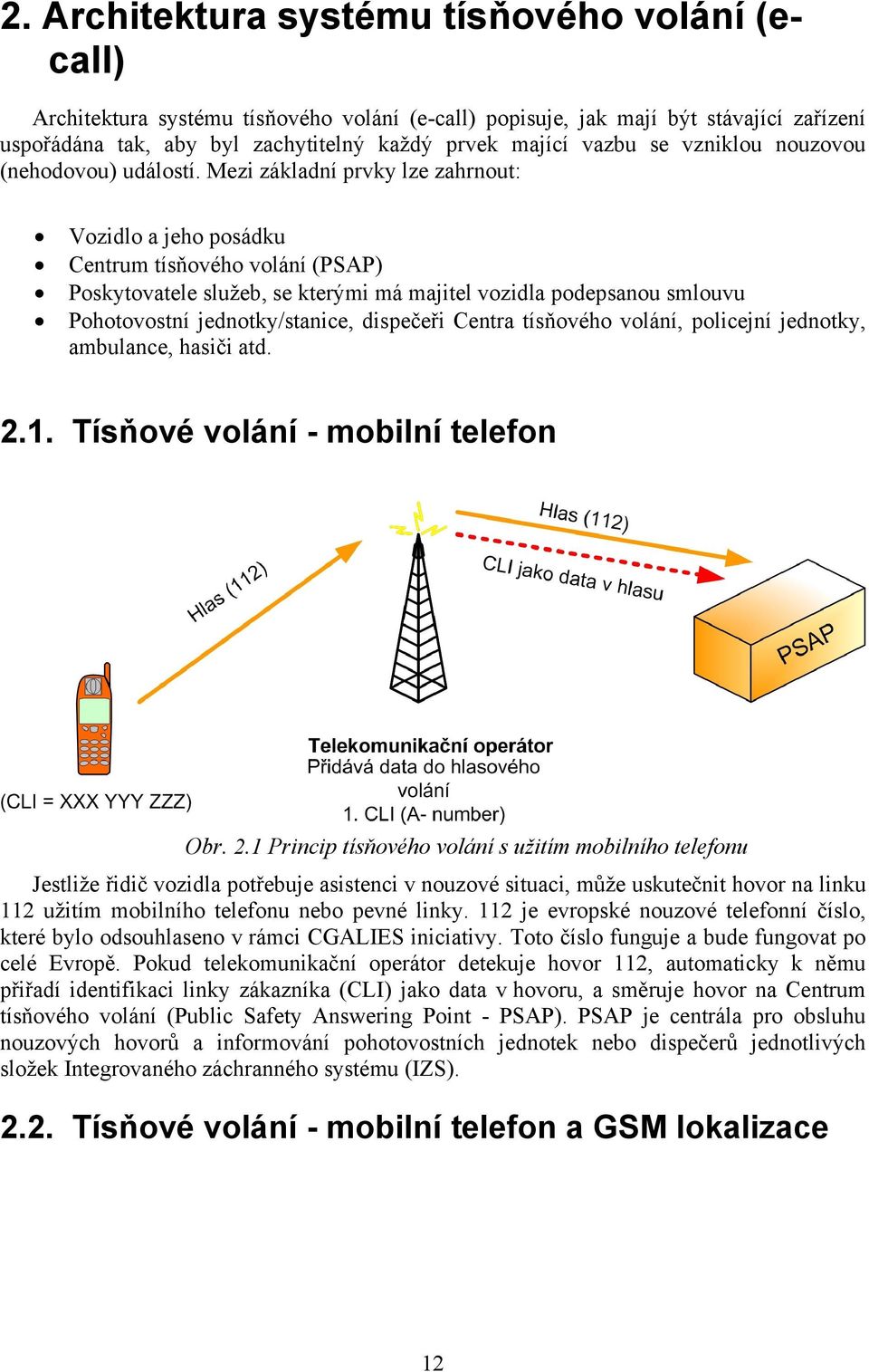 Mezi základní prvky lze zahrnout: Vozidlo a jeho posádku Centrum tísňového volání (PSAP) Poskytovatele služeb, se kterými má majitel vozidla podepsanou smlouvu Pohotovostní jednotky/stanice,