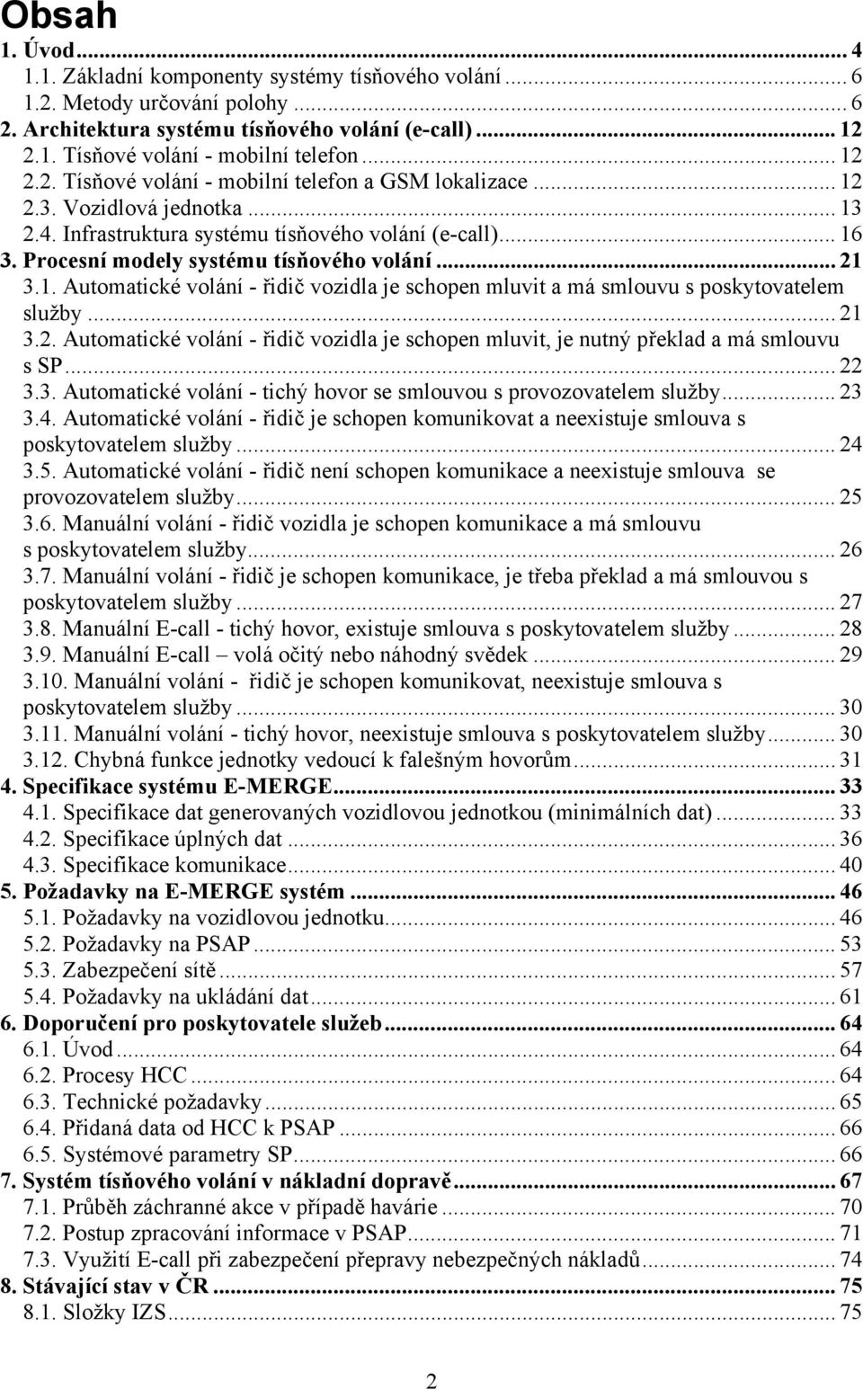 Procesní modely systému tísňového volání... 21 3.1. Automatické volání - řidič vozidla je schopen mluvit a má smlouvu s poskytovatelem služby... 21 3.2. Automatické volání - řidič vozidla je schopen mluvit, je nutný překlad a má smlouvu s SP.