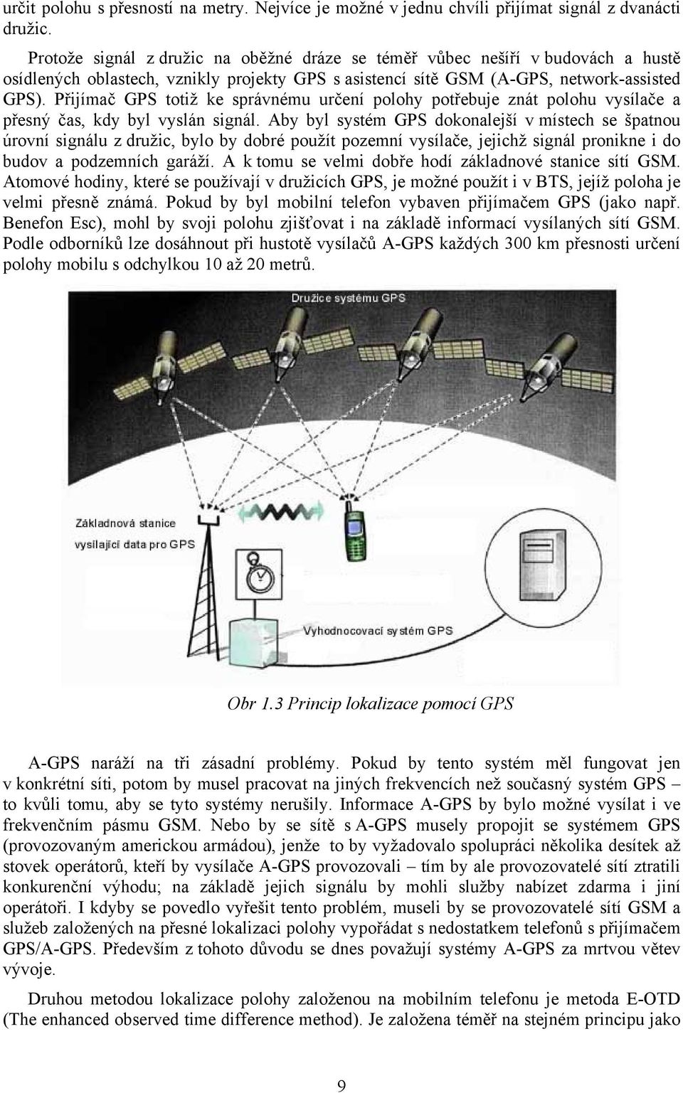 Přijímač GPS totiž ke správnému určení polohy potřebuje znát polohu vysílače a přesný čas, kdy byl vyslán signál.