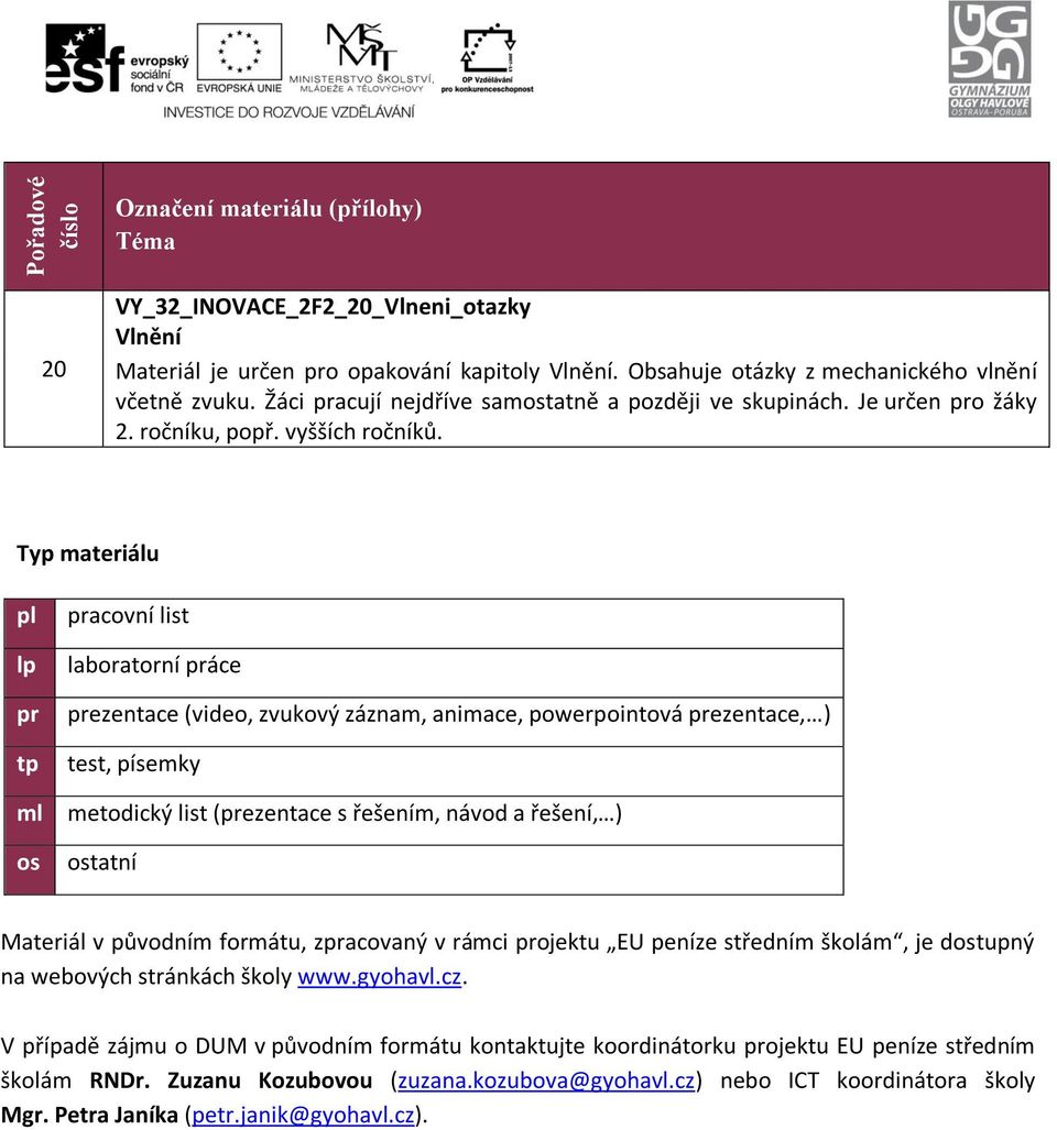 Typ materiálu pl lp pr tp ml os pracovní list laboratorní práce prezentace (video, zvukový záznam, animace, powerpointová prezentace, ) test, písemky metodický list (prezentace s řešením, návod a