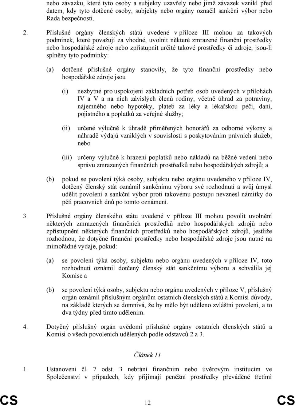 určité takové prostředky či zdroje, jsou-li splněny tyto podmínky: (a) dotčené příslušné orgány stanovily, že tyto finanční prostředky nebo hospodářské zdroje jsou (i) (ii) nezbytné pro uspokojení