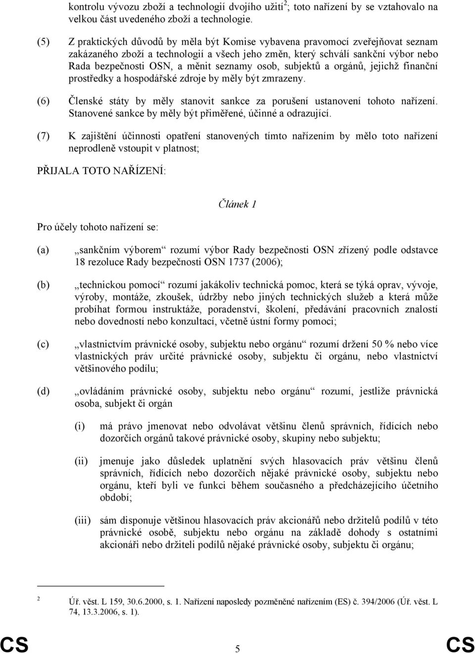 seznamy osob, subjektů a orgánů, jejichž finanční prostředky a hospodářské zdroje by měly být zmrazeny. (6) Členské státy by měly stanovit sankce za porušení ustanovení tohoto nařízení.