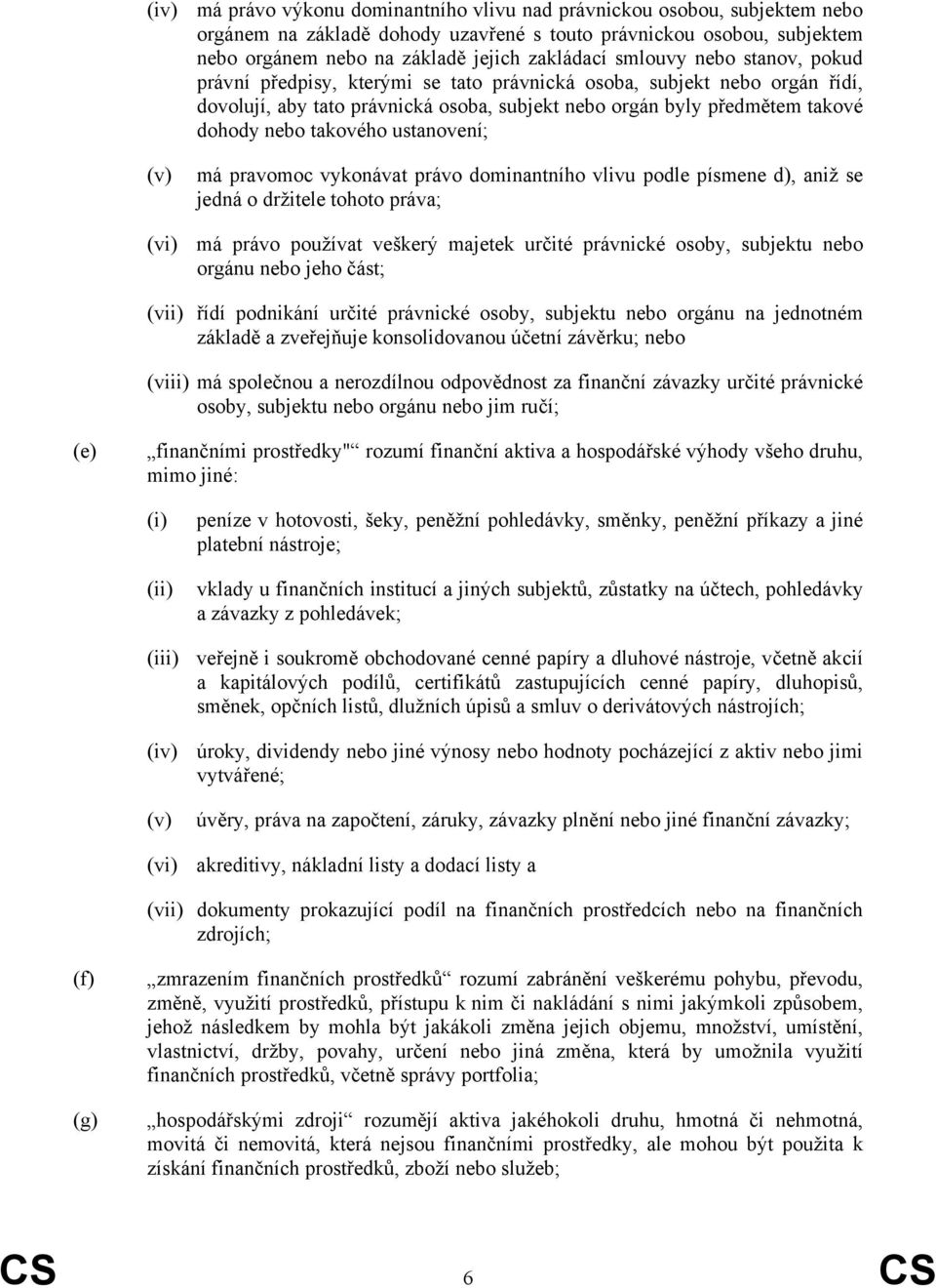 ustanovení; (v) má pravomoc vykonávat právo dominantního vlivu podle písmene d), aniž se jedná o držitele tohoto práva; (vi) má právo používat veškerý majetek určité právnické osoby, subjektu nebo