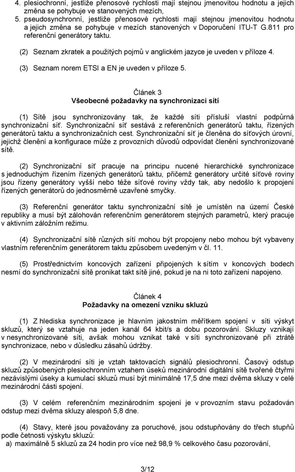 (2) Seznam zkratek a použitých pojmů v anglickém jazyce je uveden v příloze 4. (3) Seznam norem ETSI a EN je uveden v příloze 5.