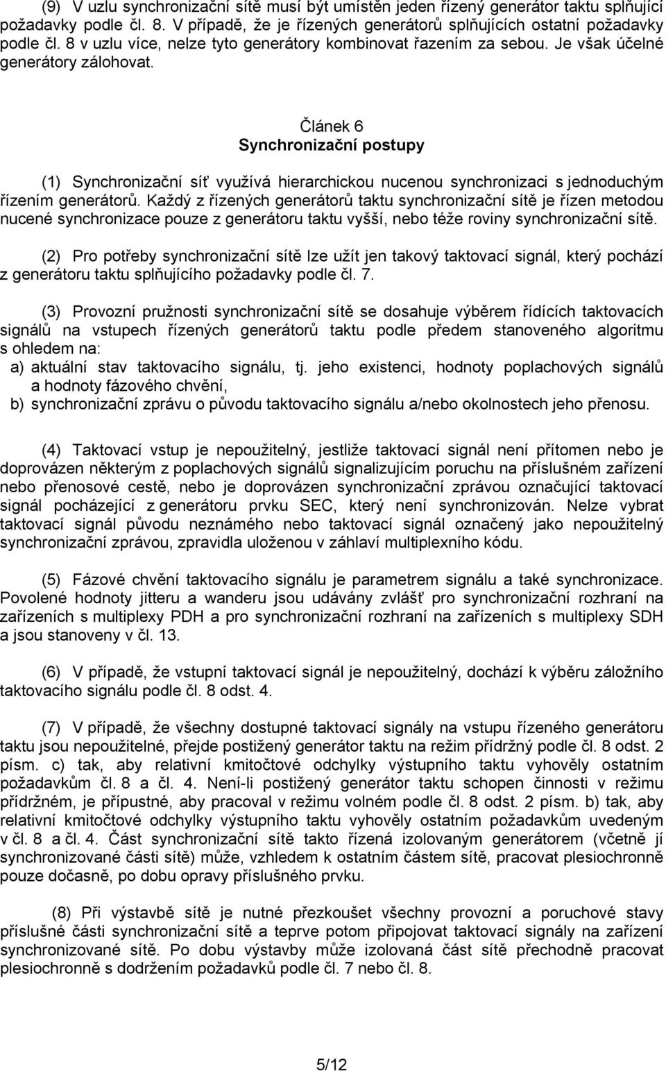 Článek 6 Synchronizační postupy (1) Synchronizační síť využívá hierarchickou nucenou synchronizaci s jednoduchým řízením generátorů.