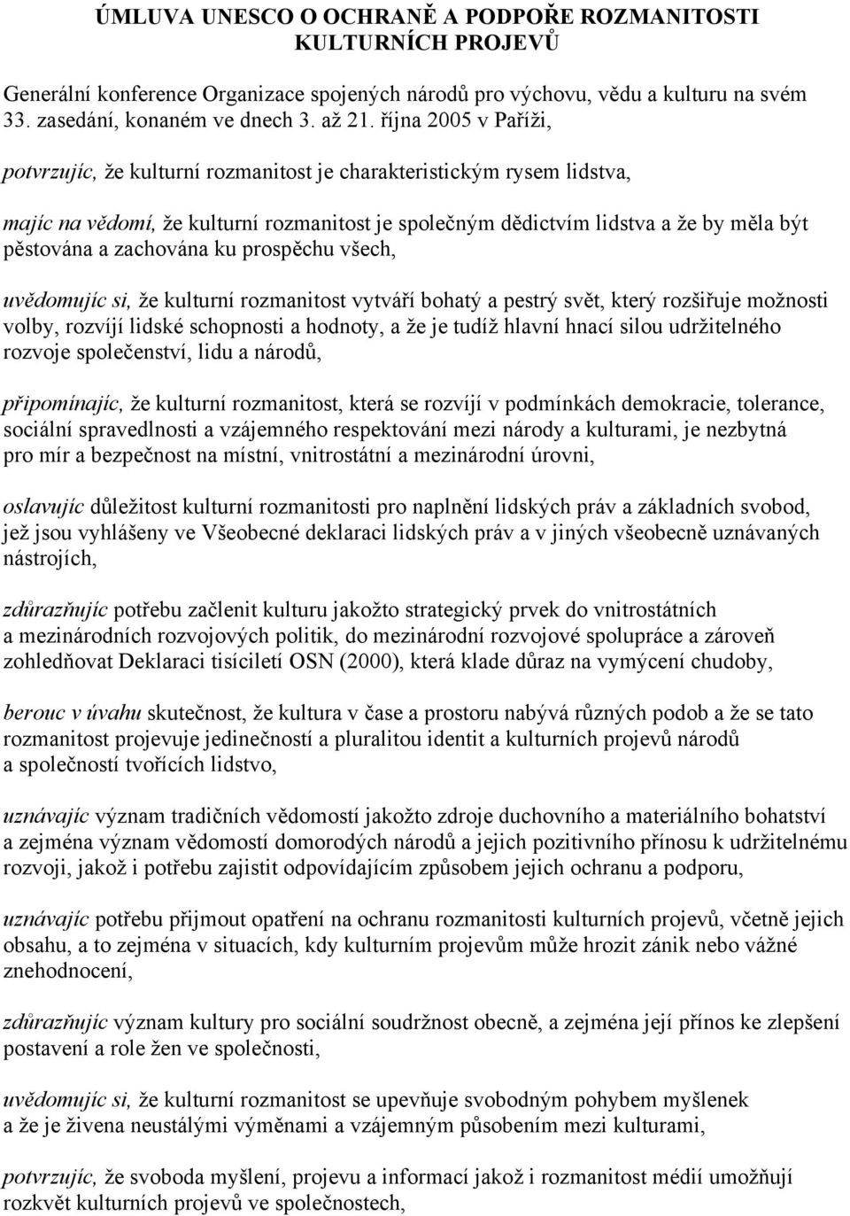 zachována ku prospěchu všech, uvědomujíc si, že kulturní rozmanitost vytváří bohatý a pestrý svět, který rozšiřuje možnosti volby, rozvíjí lidské schopnosti a hodnoty, a že je tudíž hlavní hnací