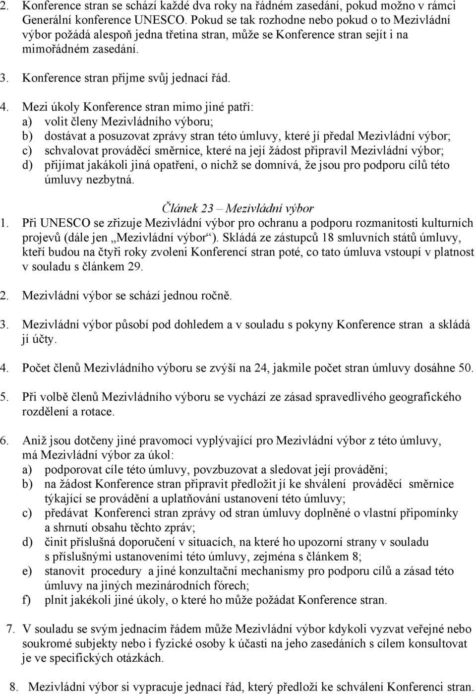 Mezi úkoly Konference stran mimo jiné patří: a) volit členy Mezivládního výboru; b) dostávat a posuzovat zprávy stran této úmluvy, které jí předal Mezivládní výbor; c) schvalovat prováděcí směrnice,