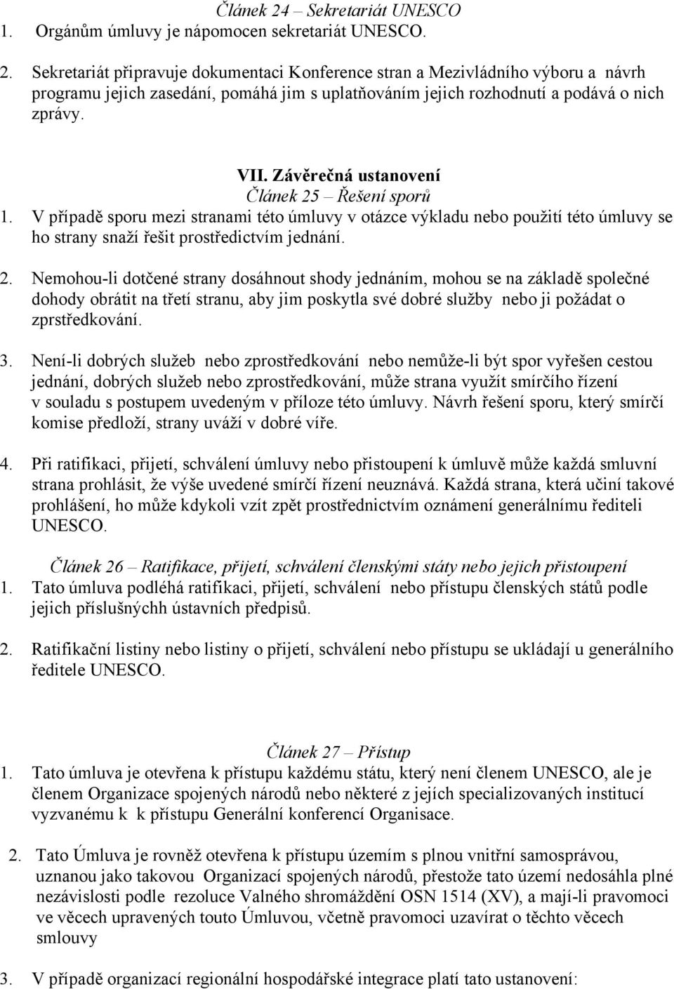 Řešení sporů 1. V případě sporu mezi stranami této úmluvy v otázce výkladu nebo použití této úmluvy se ho strany snaží řešit prostředictvím jednání. 2.