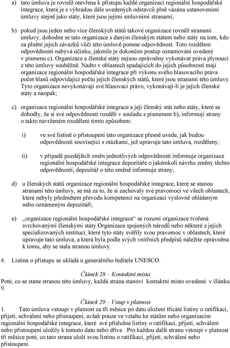 plnění jejích závazků vůči této úmluvě ponese odpovědnost. Toto rozdělení odpovědnosti nabývá účinku, jakmile je dokončen postup oznamování uvedený v písmenu c).