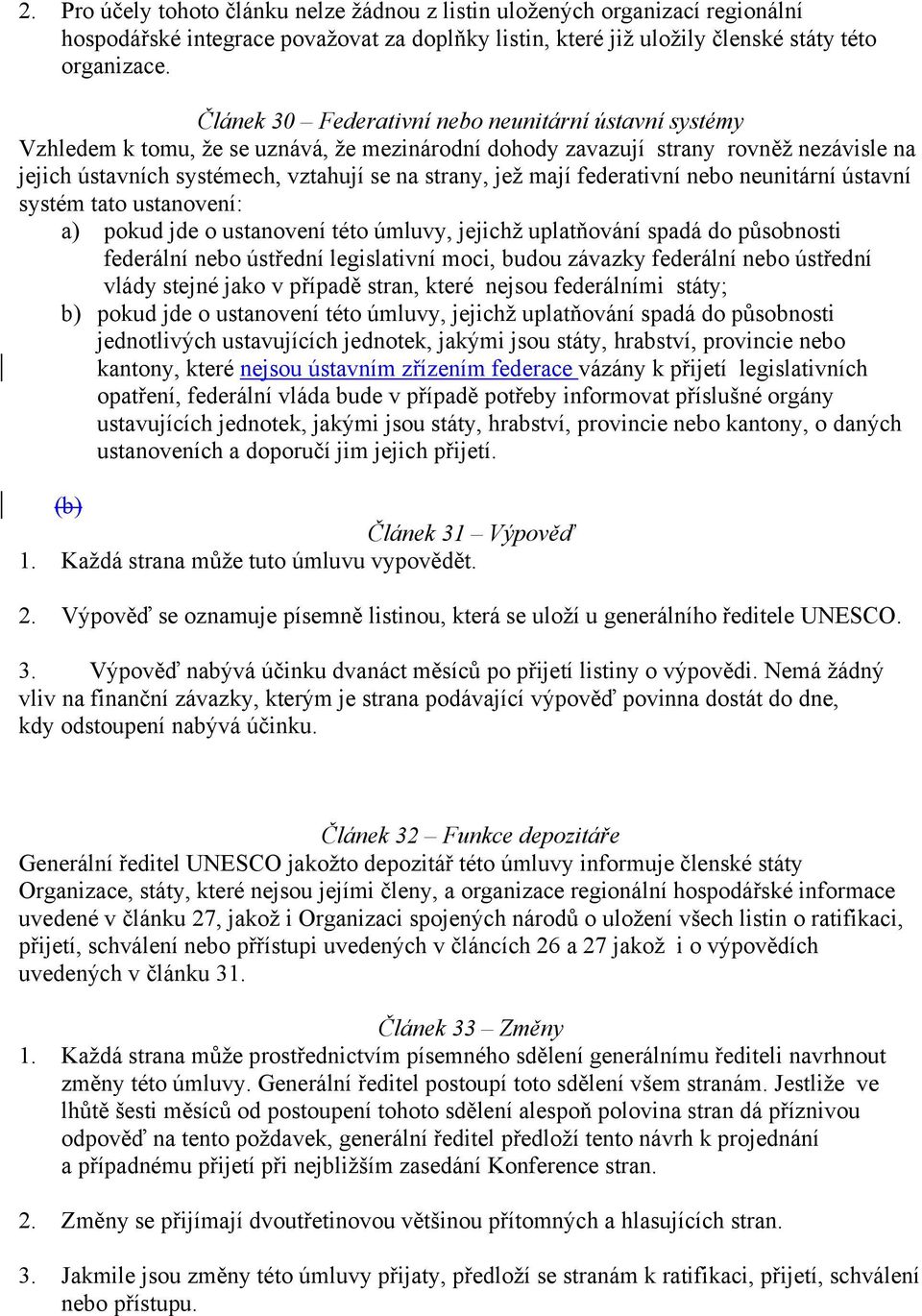 mají federativní nebo neunitární ústavní systém tato ustanovení: a) pokud jde o ustanovení této úmluvy, jejichž uplatňování spadá do působnosti federální nebo ústřední legislativní moci, budou