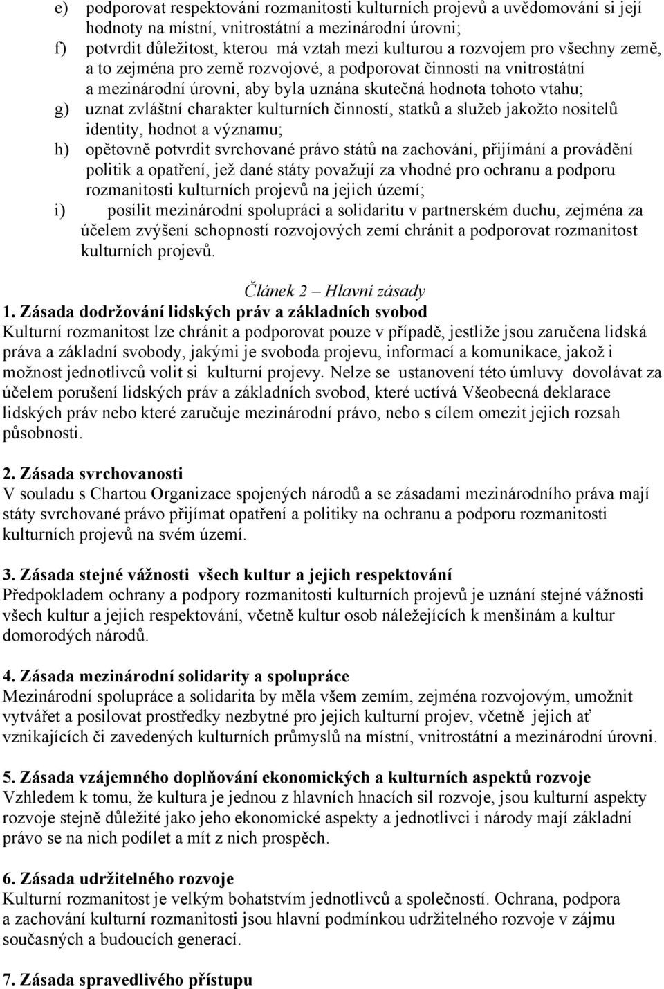 činností, statků a služeb jakožto nositelů identity, hodnot a významu; h) opětovně potvrdit svrchované právo států na zachování, přijímání a provádění politik a opatření, jež dané státy považují za