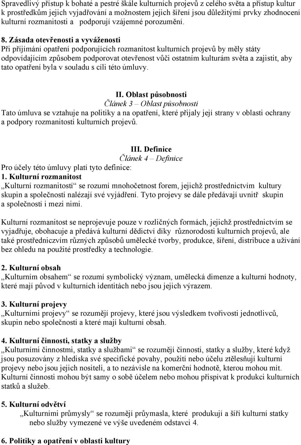 Zásada otevřenosti a vyváženosti Při příjímání opatření podporujících rozmanitost kulturních projevů by měly státy odpovídajícím způsobem podporovat otevřenost vůči ostatním kulturám světa a