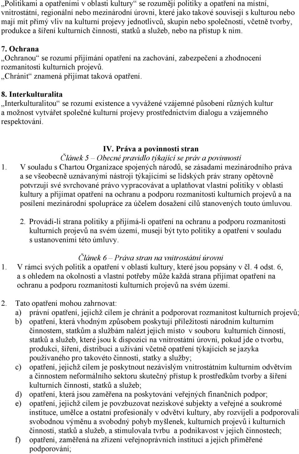 Ochrana Ochranou se rozumí přijímání opatření na zachování, zabezpečení a zhodnocení rozmanitosti kulturních projevů. Chránit znamená přijímat taková opatření. 8.