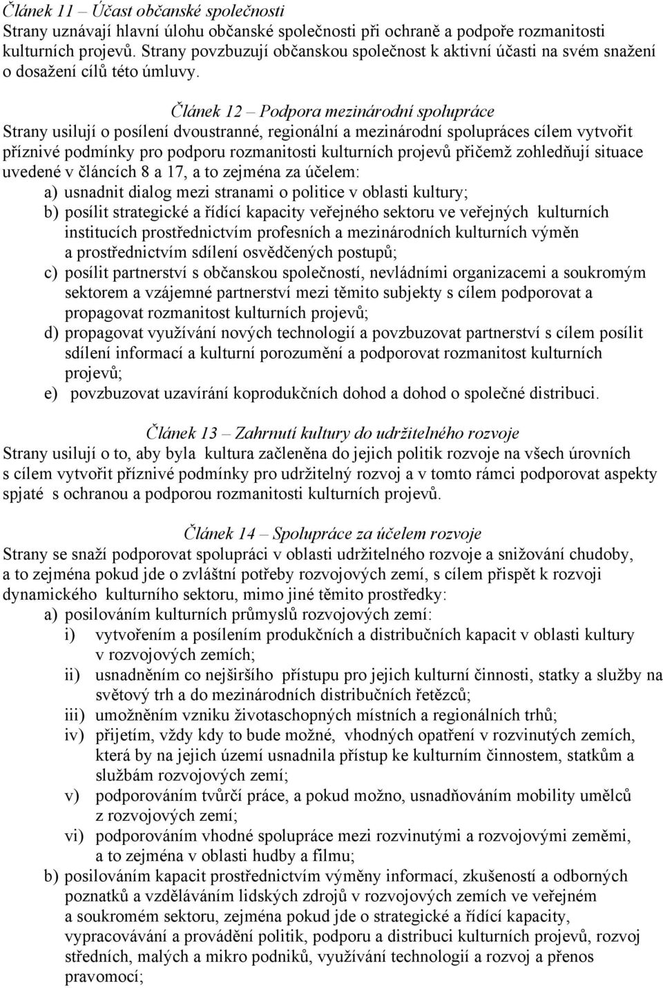 Článek 12 Podpora mezinárodní spolupráce Strany usilují o posílení dvoustranné, regionální a mezinárodní spolupráces cílem vytvořit příznivé podmínky pro podporu rozmanitosti kulturních projevů