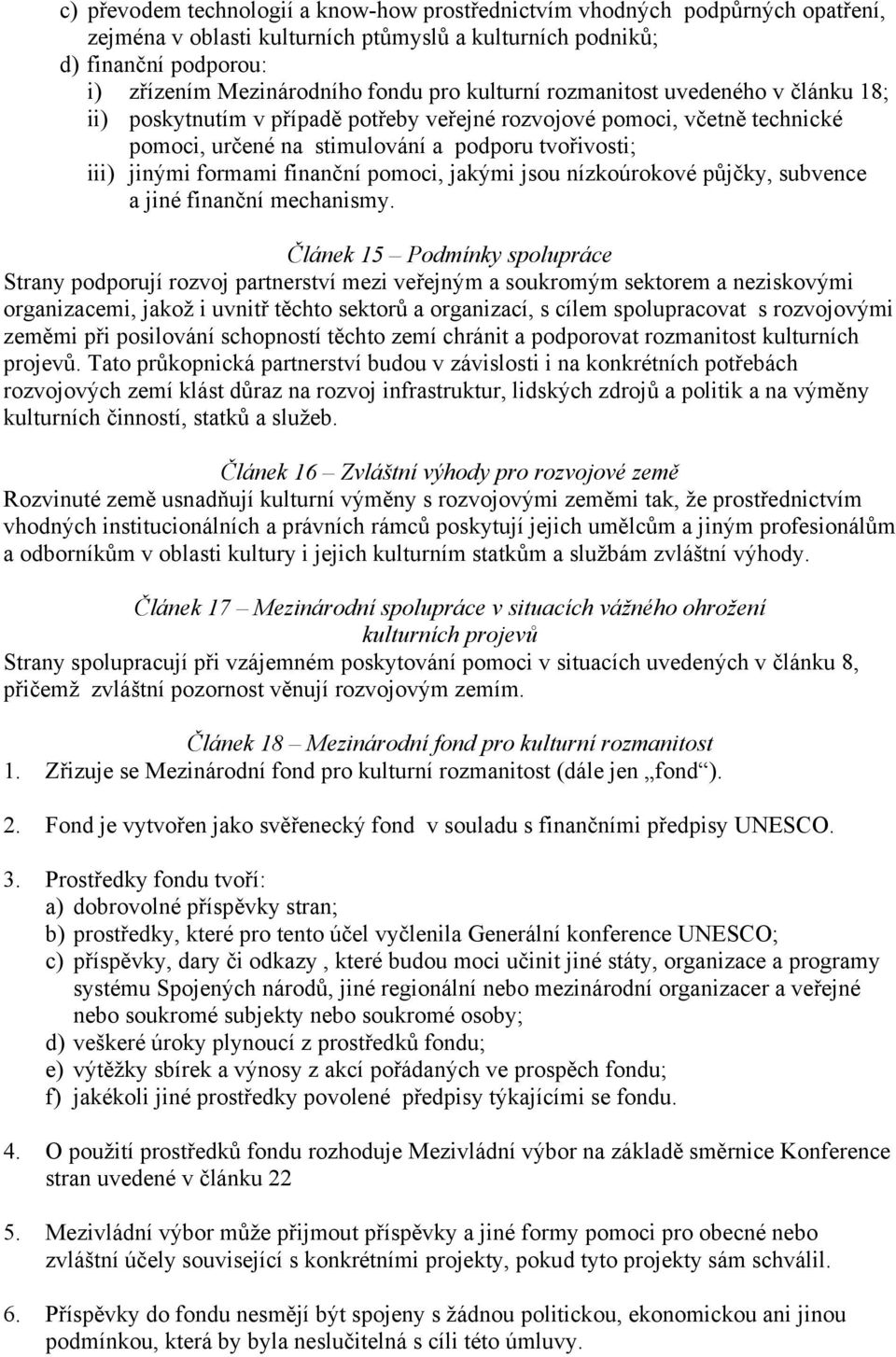 finanční pomoci, jakými jsou nízkoúrokové půjčky, subvence a jiné finanční mechanismy.