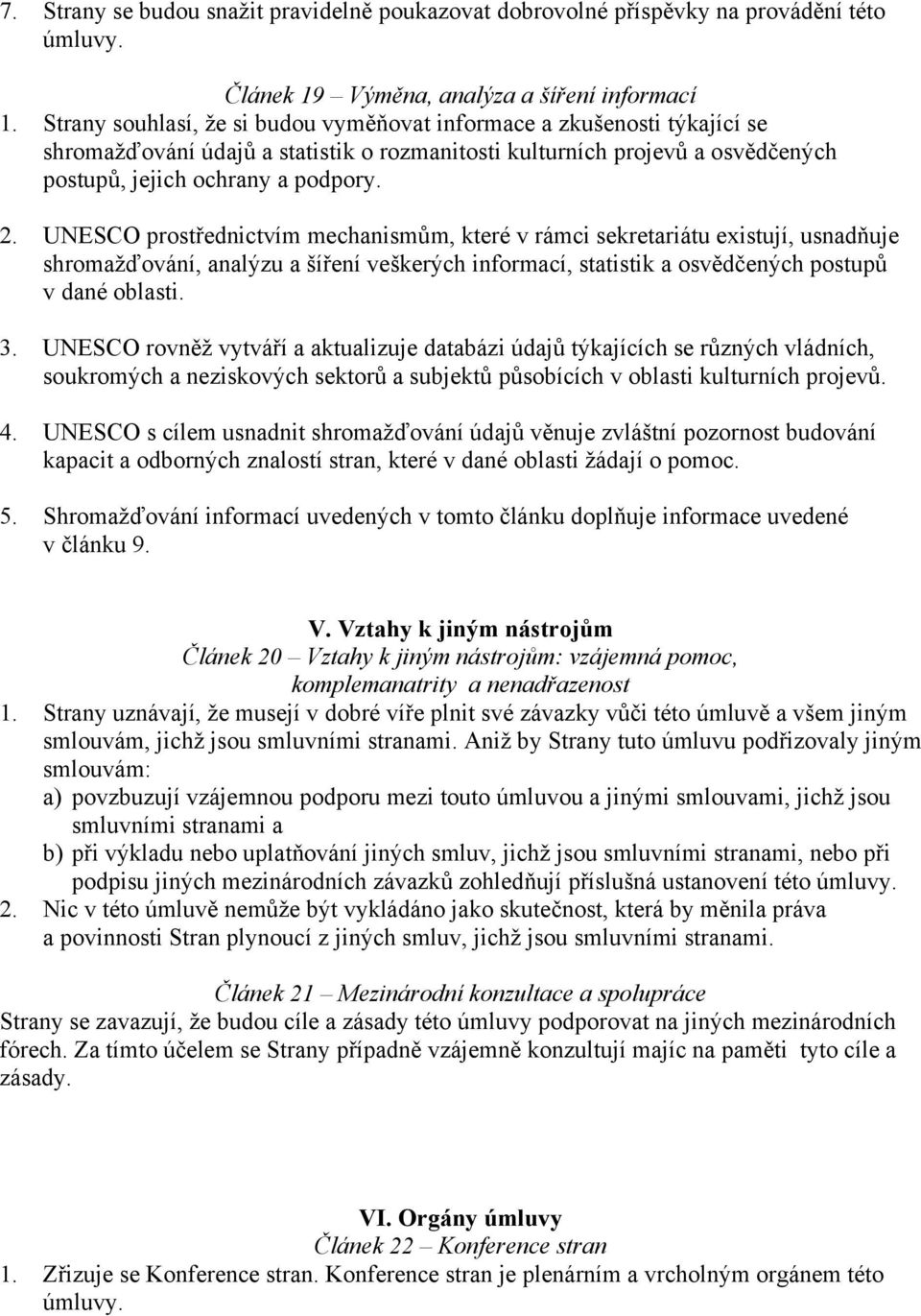 UNESCO prostřednictvím mechanismům, které v rámci sekretariátu existují, usnadňuje shromažďování, analýzu a šíření veškerých informací, statistik a osvědčených postupů v dané oblasti. 3.