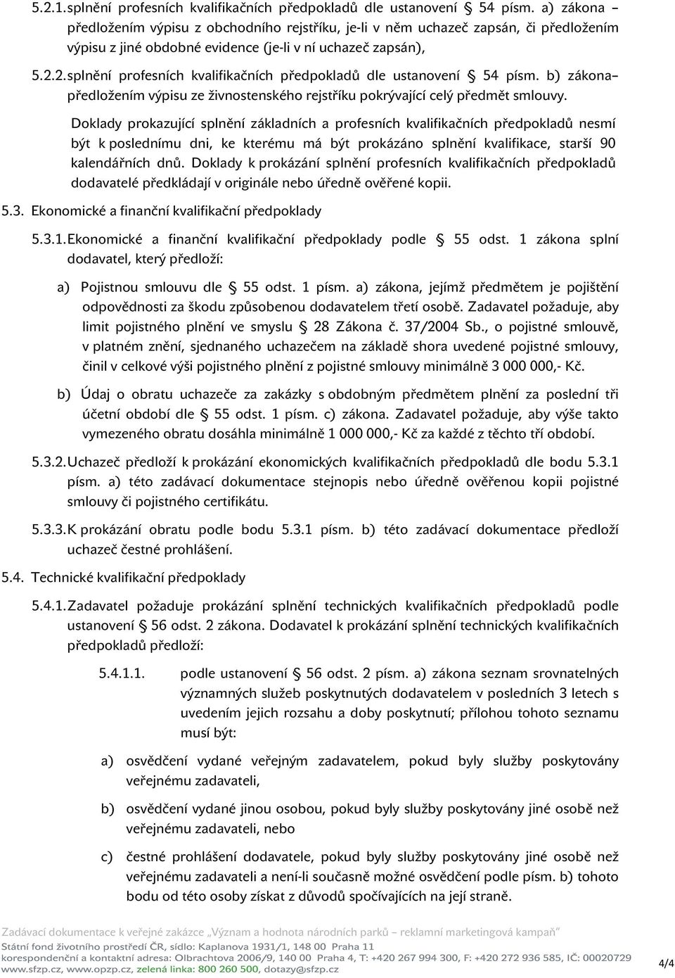 2. splnění profesních kvalifikačních předpokladů dle ustanovení 54 písm. b) zákona předložením výpisu ze živnostenského rejstříku pokrývající celý předmět smlouvy.