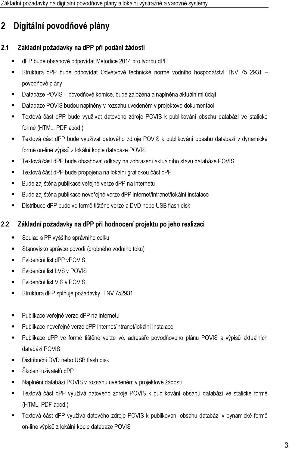 povodňové plány Databáze POVIS povodňové komise, bude založena a naplněna aktuálními údaji Databáze POVIS budou naplněny v rozsahu uvedeném v projektové dokumentaci Textová část dpp bude využívat