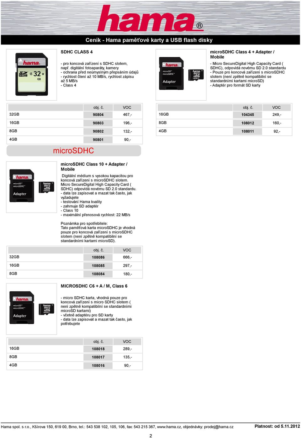 90802 132,- 108011 92,- 90801 90,- microsdhc microsdhc Class 10 + Adapter / Mobile Digitální s vysokou kapacitou pro koncová zařízení s microsdhc slotem.