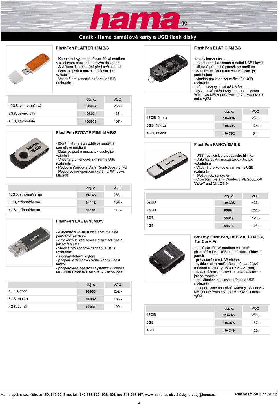 0, bílo-oranžová, zeleno-bílá, fialovo-bílá 108032 233,- 108031 135,- 108030 107,-, černá, fialová 104394 230,- 104393 124,- FlashPen ROTATE MINI 15MB/S, zelená 104392 94,- - Extrémně malé a rychlé