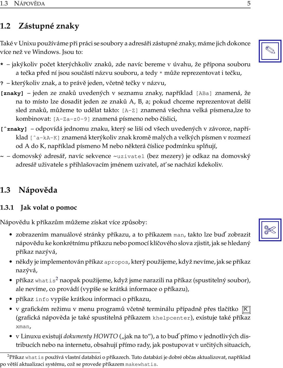 kterýkoliv znak, a to právě jeden, včetně tečky v názvu, [znaky] jeden ze znaků uvedených v seznamu znaky, například [ABa] znamená, že na to místo lze dosadit jeden ze znaků A, B, a; pokud chceme