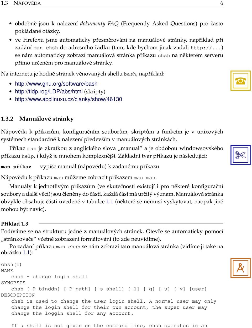Na internetu je hodně stránek věnovaných shellu bash, například: http://www.gnu.org/software/bash http://tldp.rog/ldp/abs/html (skripty) http://www.abclinuxu.cz/clanky/show/46130