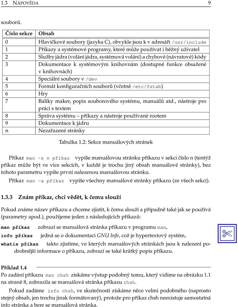 volání) a chybové (návratové) kódy 3 Dokumentace k systémovým knihovnám (dostupné funkce obsažené v knihovnách) 4 Speciální soubory v /dev 5 Formát konfiguračních souborů (včetně /etc/fstab) 6 Hry 7